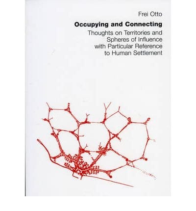 FREI OTTO - OCCUPYING AND CONNECTING - D'art et D'archi