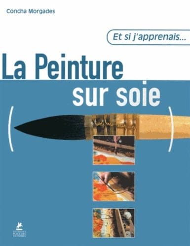 LA PEINTURE SUR SOIE - ET SI J'APPRENAIS... - D'art et D'archi