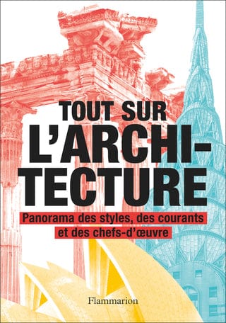 TOUT SUR L'ARCHITECTURE : PANORAMA DES STYLES, DES COURANTS ET DES CHEFS-D'OEUVRE - D'art et D'archi